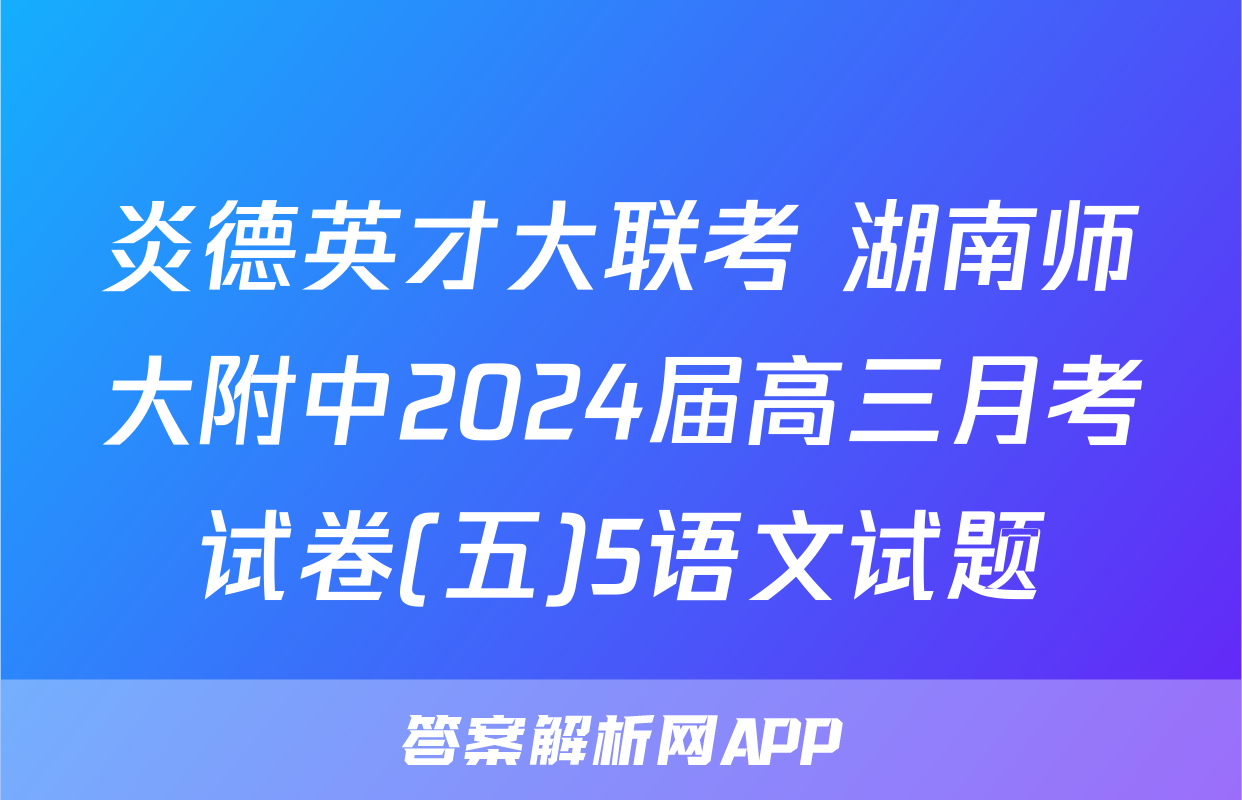 炎德英才大联考 湖南师大附中2024届高三月考试卷(五)5语文试题