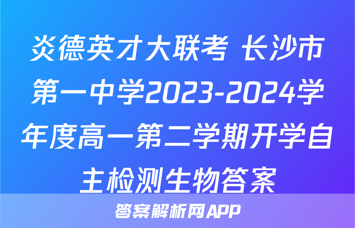 炎德英才大联考 长沙市第一中学2023-2024学年度高一第二学期开学自主检测生物答案