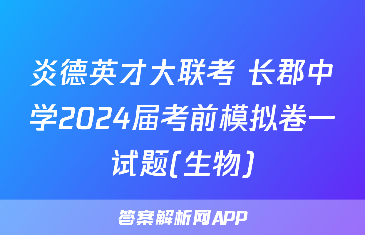 炎德英才大联考 长郡中学2024届考前模拟卷一试题(生物)