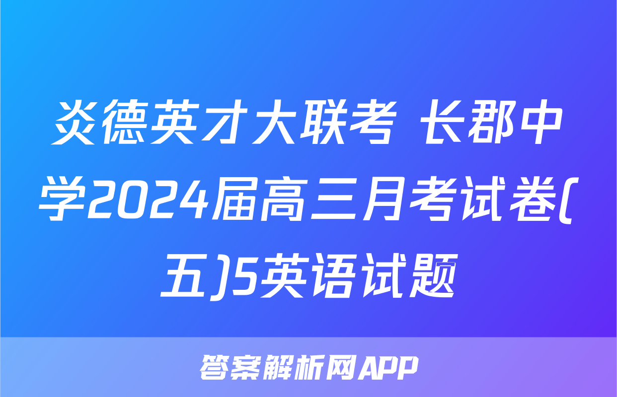 炎德英才大联考 长郡中学2024届高三月考试卷(五)5英语试题