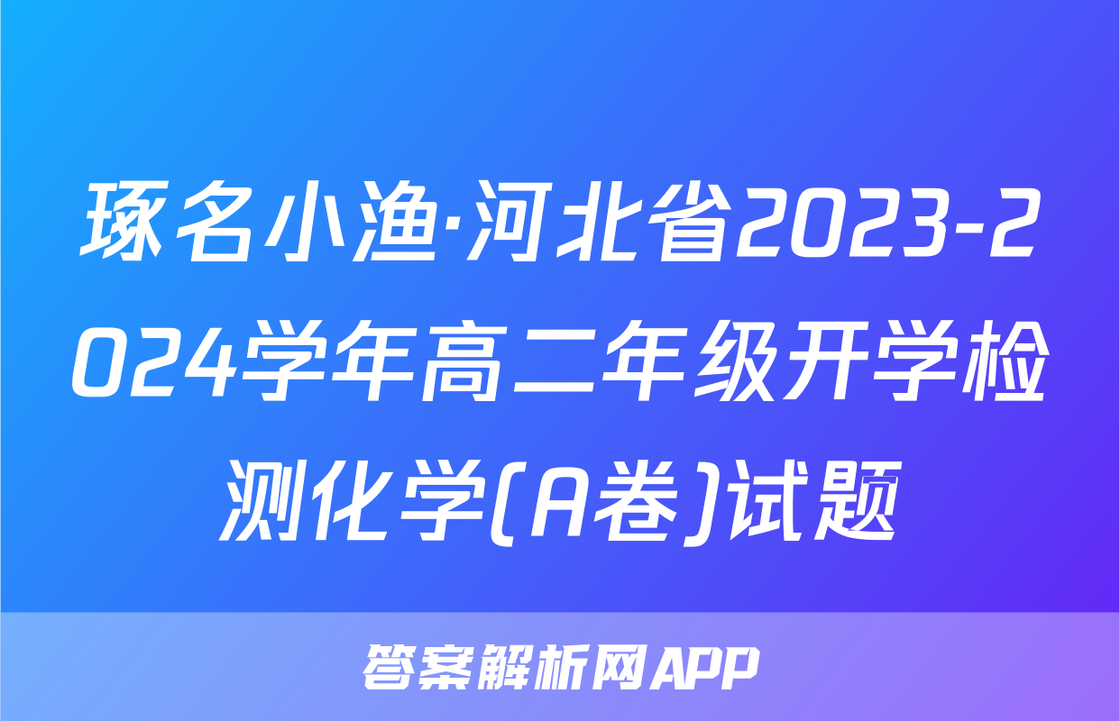 琢名小渔·河北省2023-2024学年高二年级开学检测化学(A卷)试题