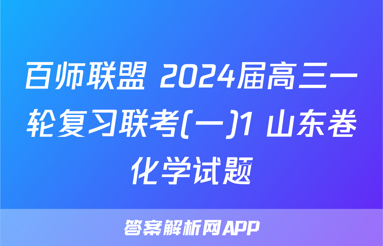 百师联盟 2024届高三一轮复习联考(一)1 山东卷化学试题