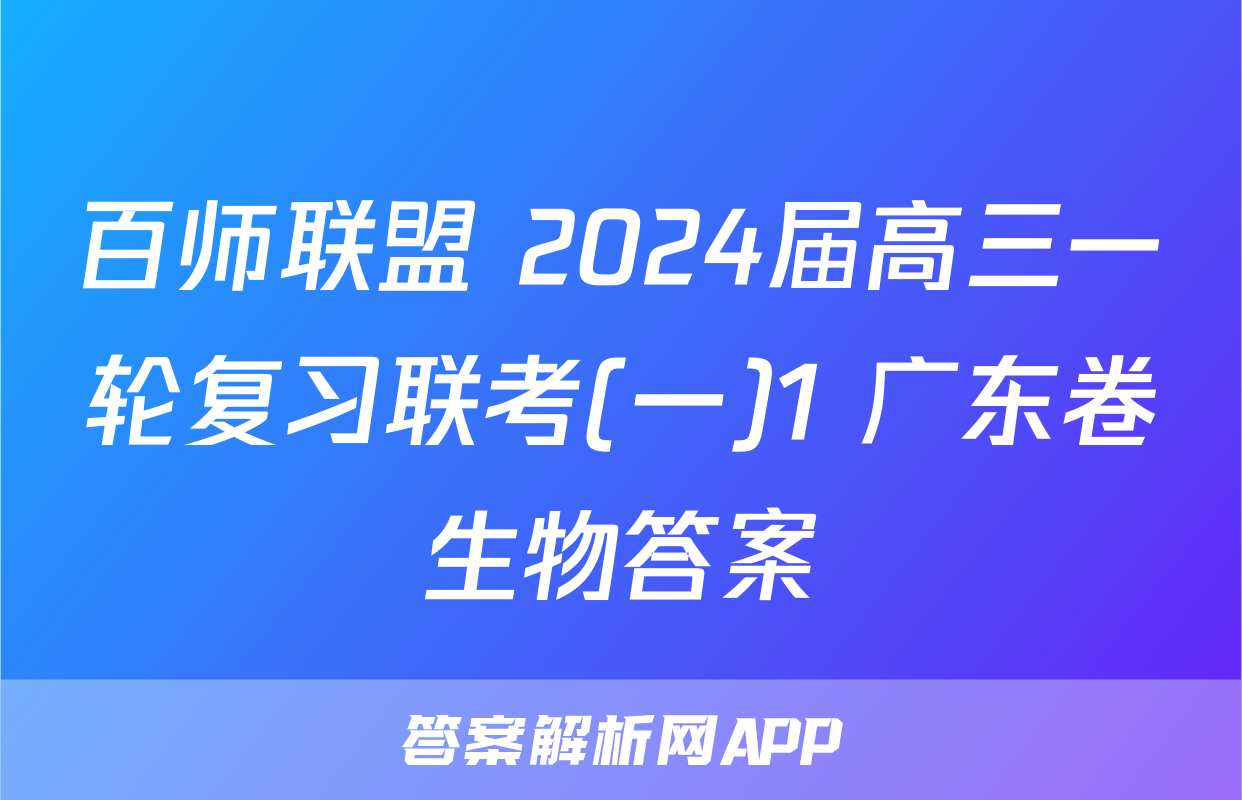 百师联盟 2024届高三一轮复习联考(一)1 广东卷生物答案