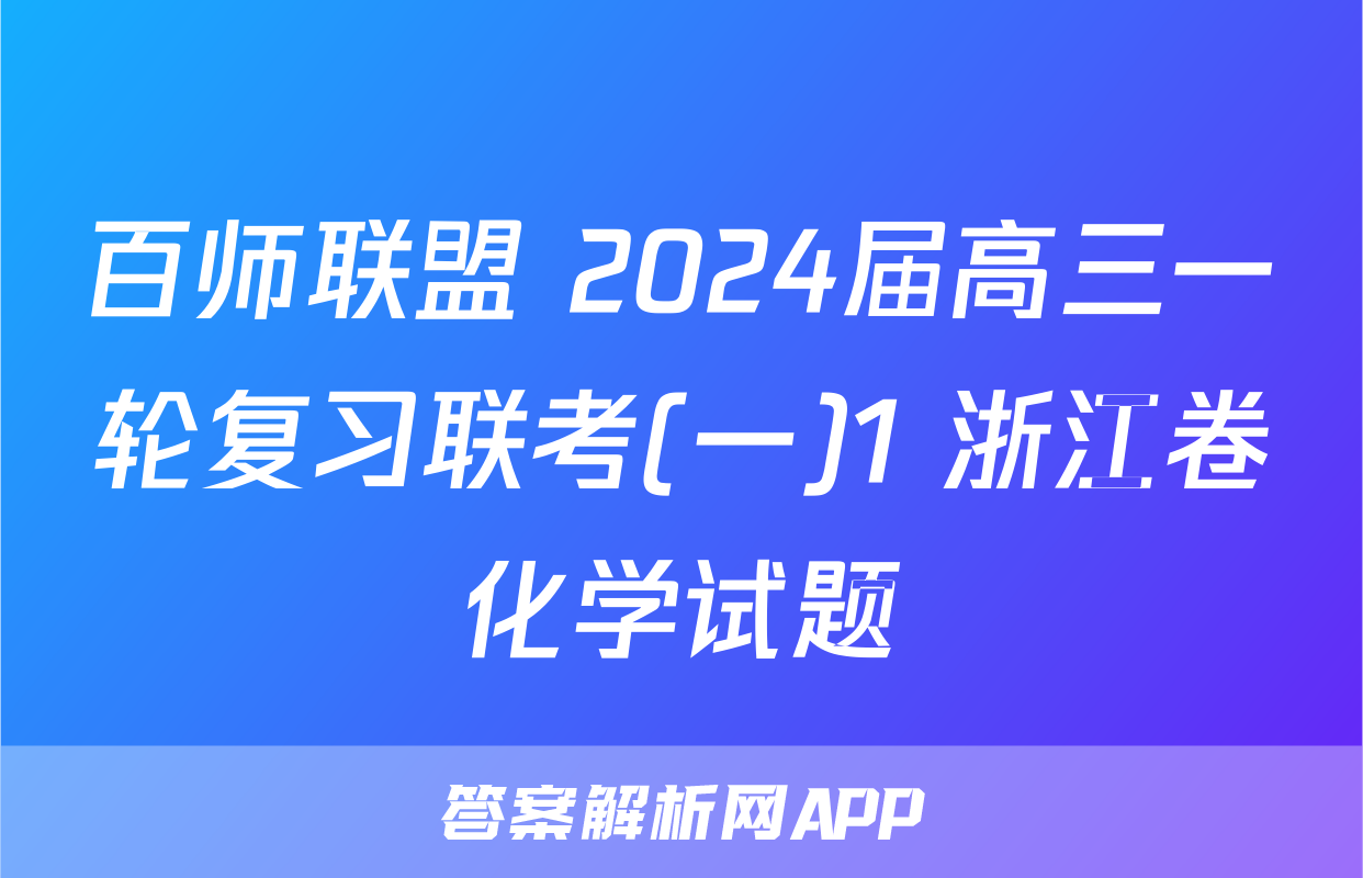 百师联盟 2024届高三一轮复习联考(一)1 浙江卷化学试题