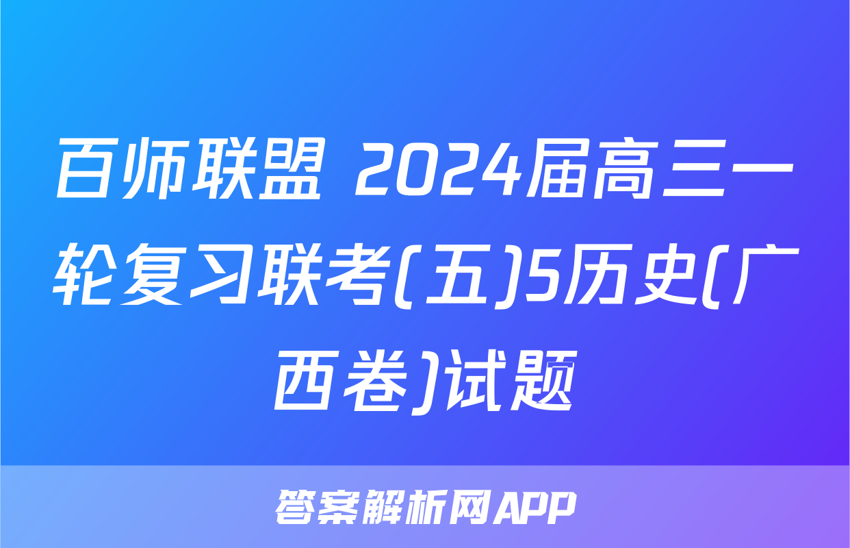 百师联盟 2024届高三一轮复习联考(五)5历史(广西卷)试题
