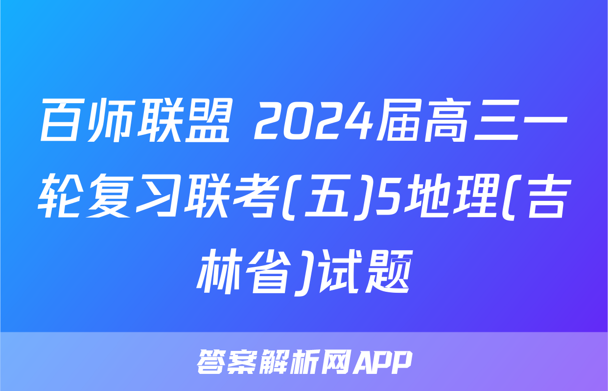 百师联盟 2024届高三一轮复习联考(五)5地理(吉林省)试题
