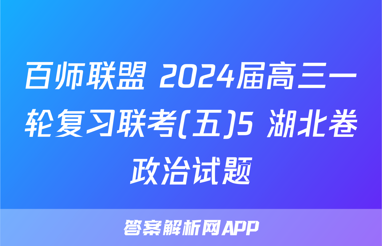 百师联盟 2024届高三一轮复习联考(五)5 湖北卷政治试题
