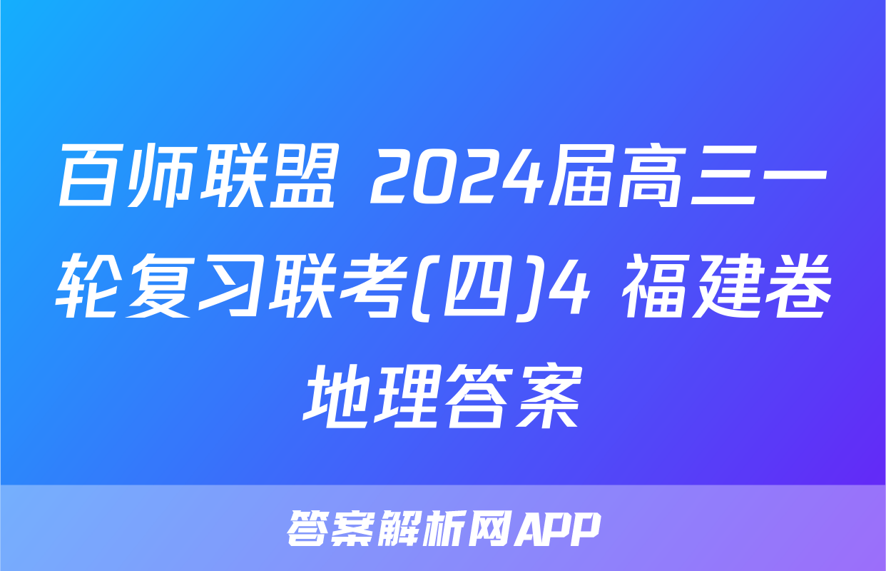 百师联盟 2024届高三一轮复习联考(四)4 福建卷地理答案