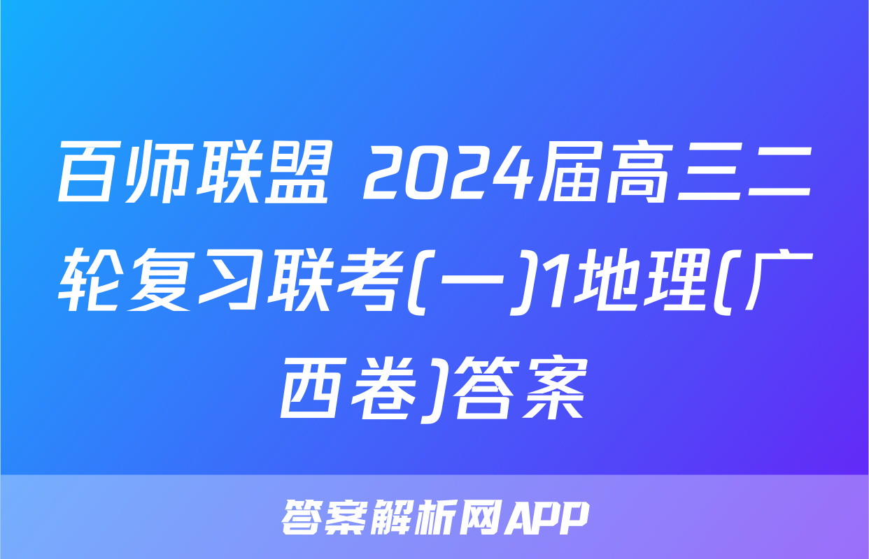 百师联盟 2024届高三二轮复习联考(一)1地理(广西卷)答案