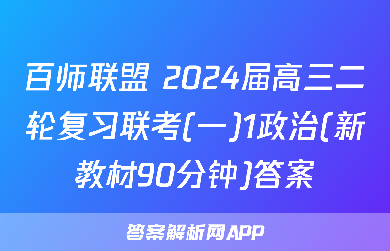 百师联盟 2024届高三二轮复习联考(一)1政治(新教材90分钟)答案