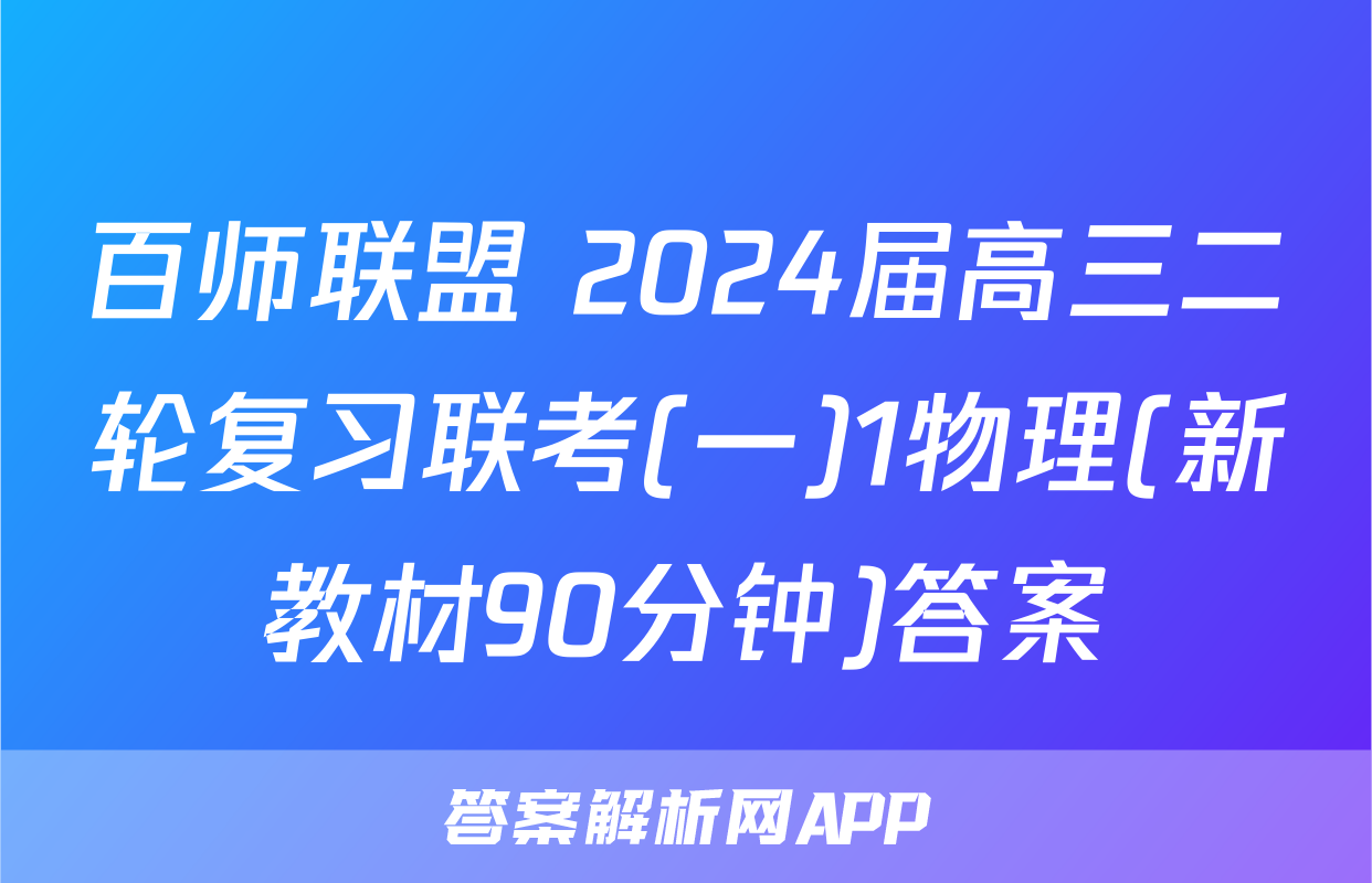 百师联盟 2024届高三二轮复习联考(一)1物理(新教材90分钟)答案