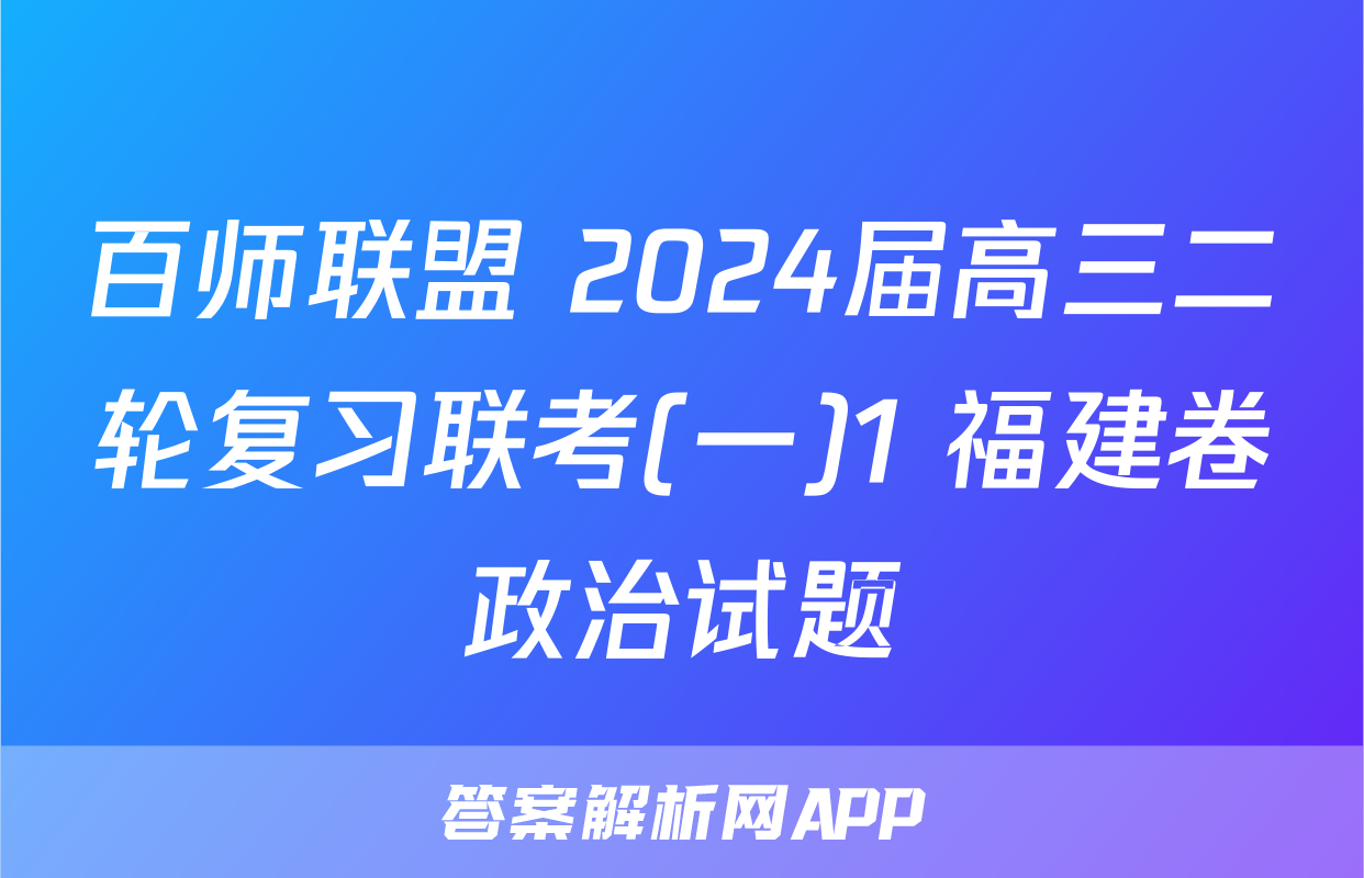 百师联盟 2024届高三二轮复习联考(一)1 福建卷政治试题
