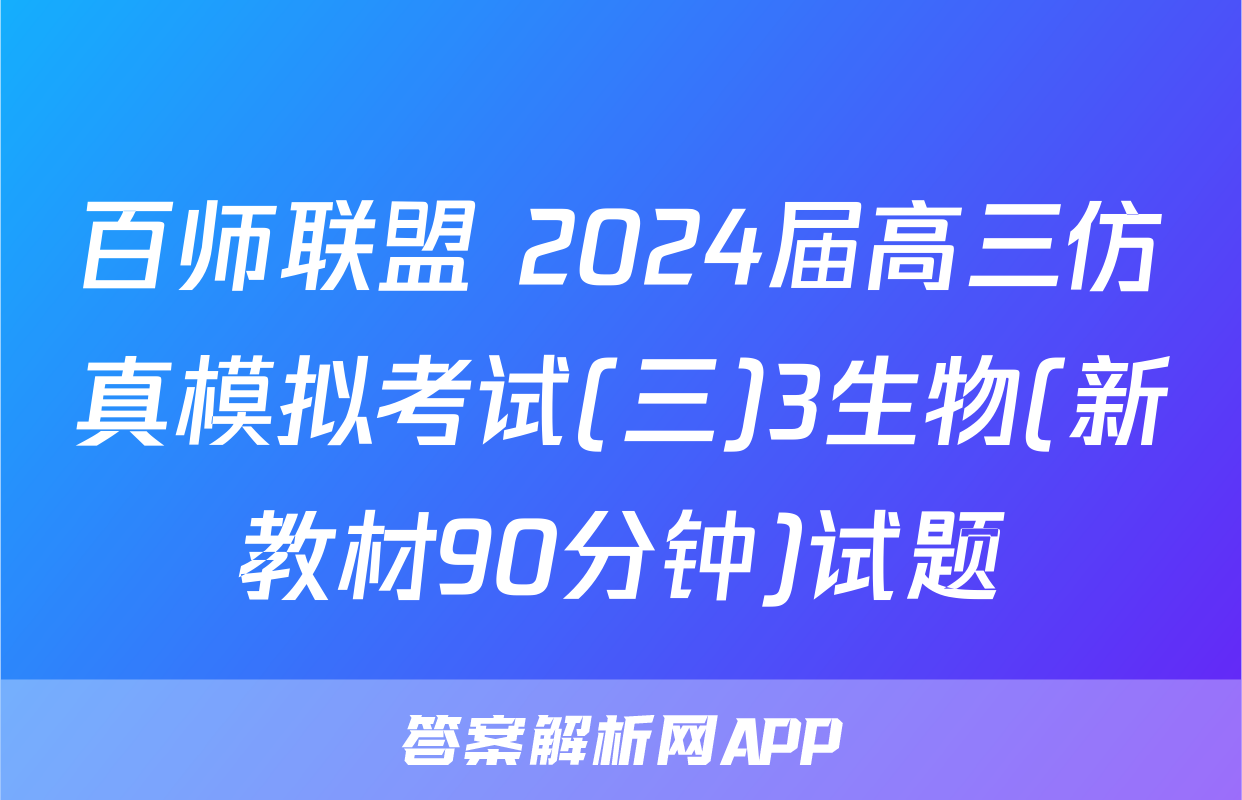 百师联盟 2024届高三仿真模拟考试(三)3生物(新教材90分钟)试题