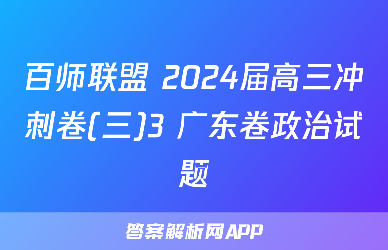 百师联盟 2024届高三冲刺卷(三)3 广东卷政治试题