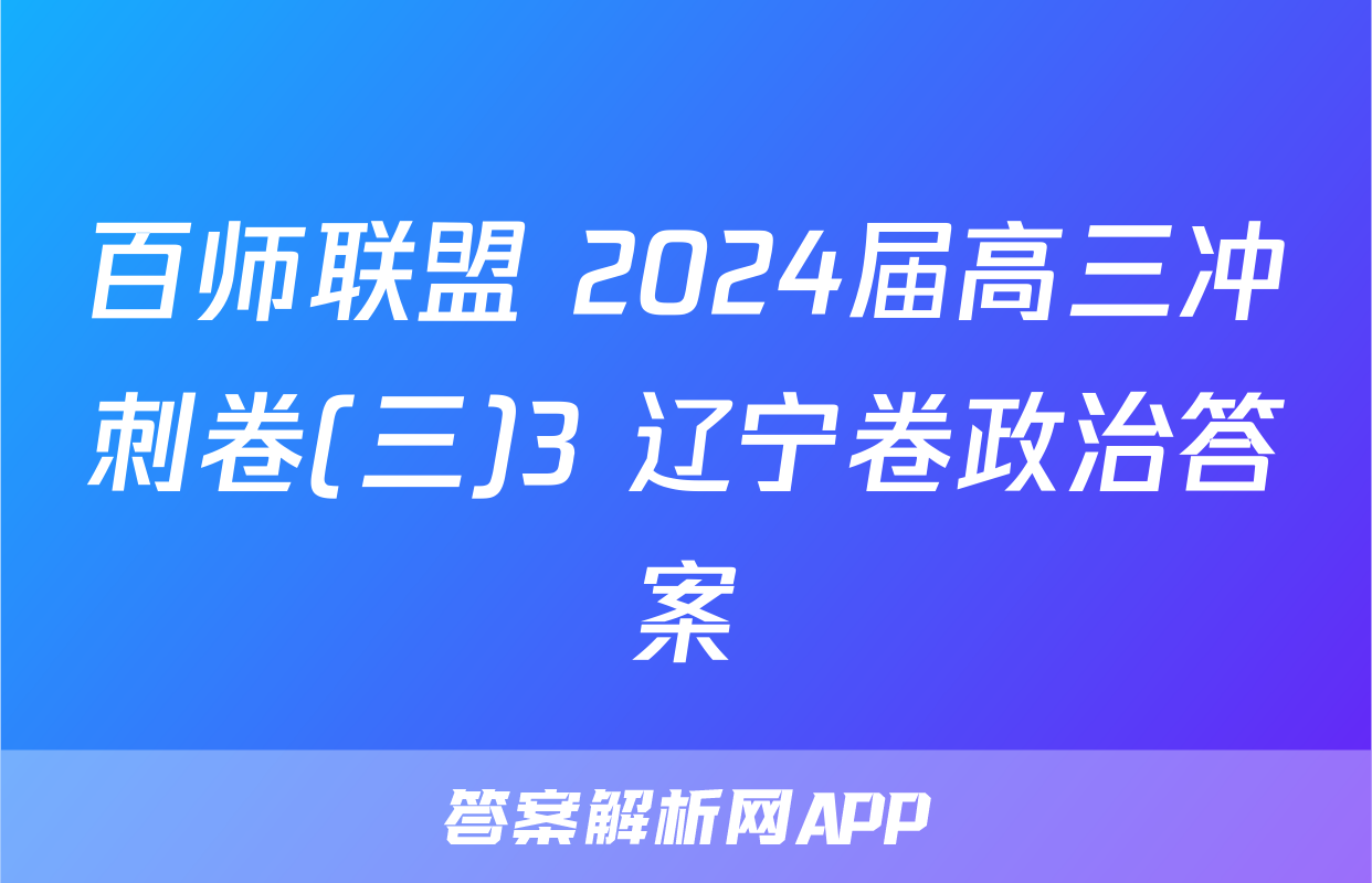 百师联盟 2024届高三冲刺卷(三)3 辽宁卷政治答案