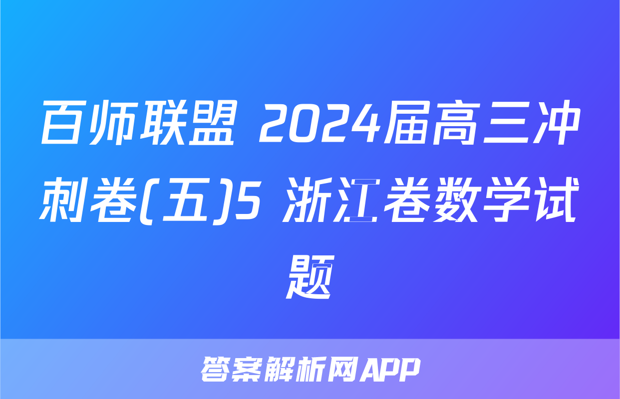 百师联盟 2024届高三冲刺卷(五)5 浙江卷数学试题