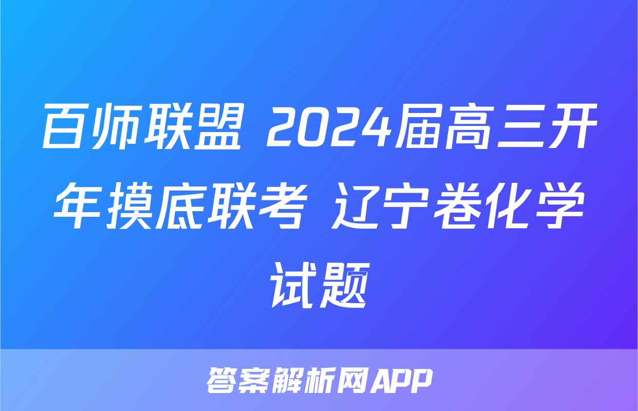 百师联盟 2024届高三开年摸底联考 辽宁卷化学试题