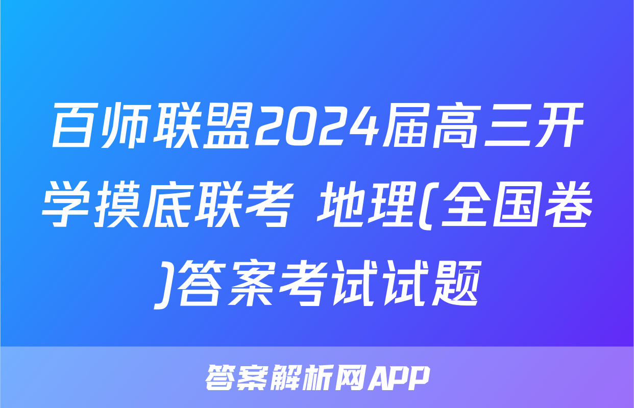 百师联盟2024届高三开学摸底联考 地理(全国卷)答案考试试题