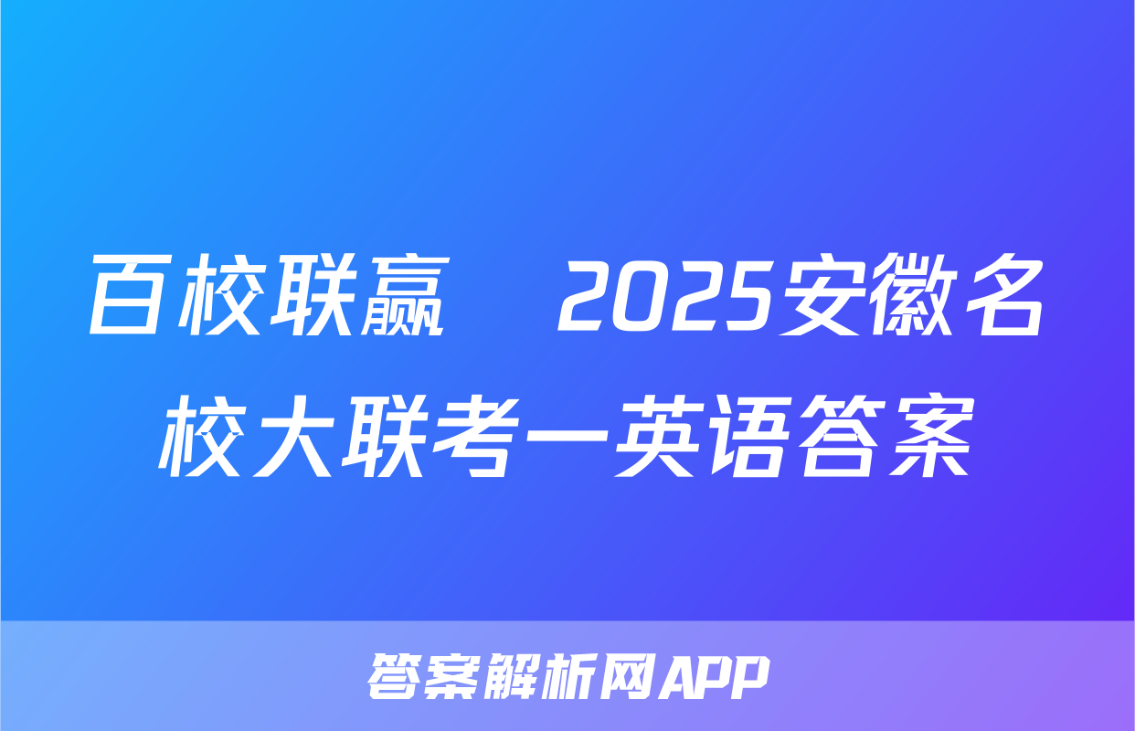 百校联赢•2025安徽名校大联考一英语答案