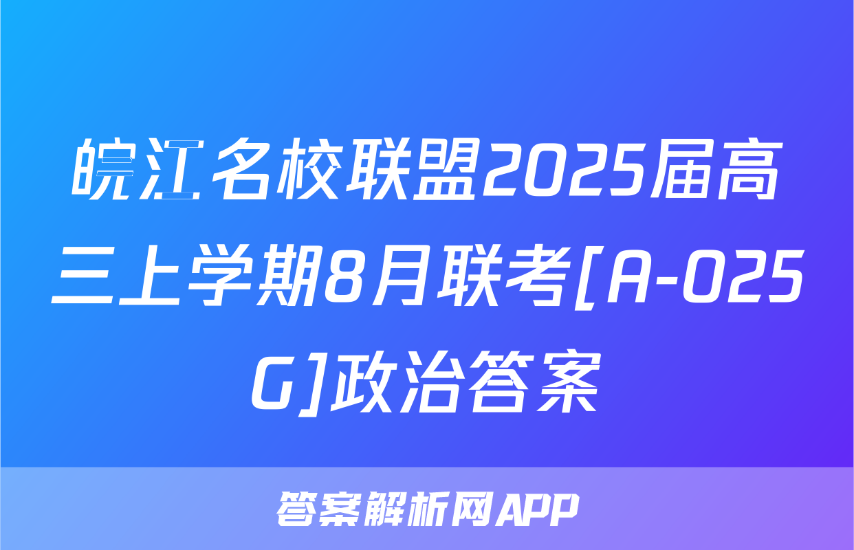 皖江名校联盟2025届高三上学期8月联考[A-025G]政治答案