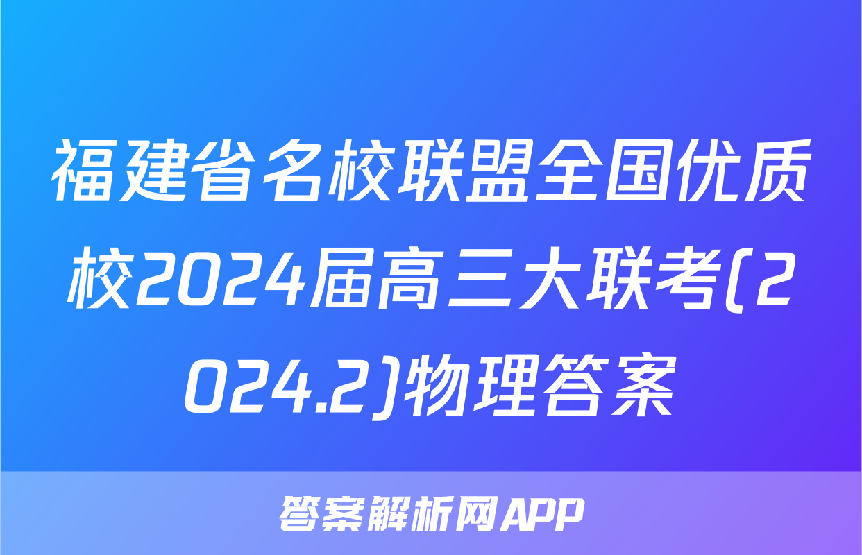 福建省名校联盟全国优质校2024届高三大联考(2024.2)物理答案