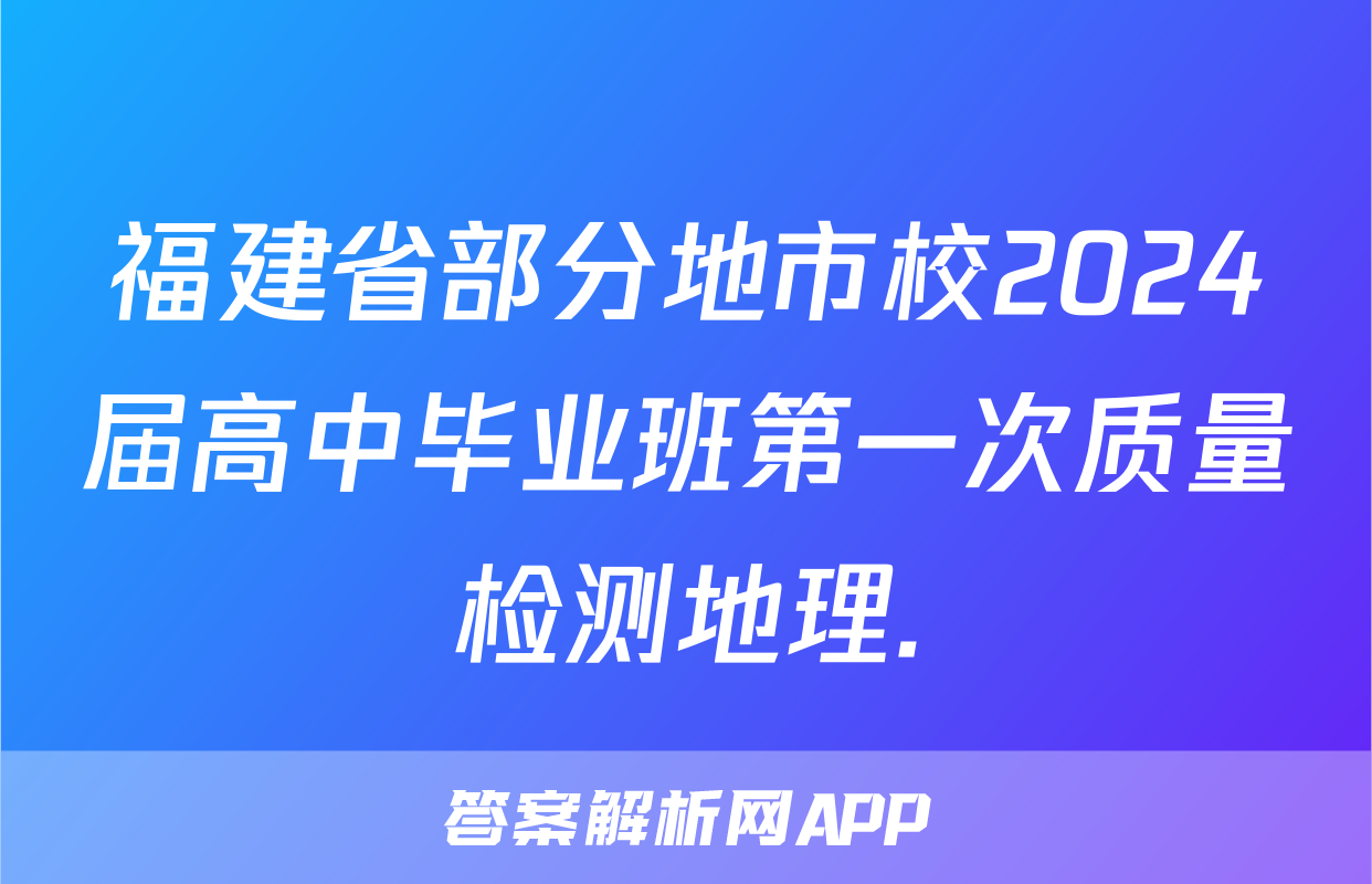 福建省部分地市校2024届高中毕业班第一次质量检测地理.