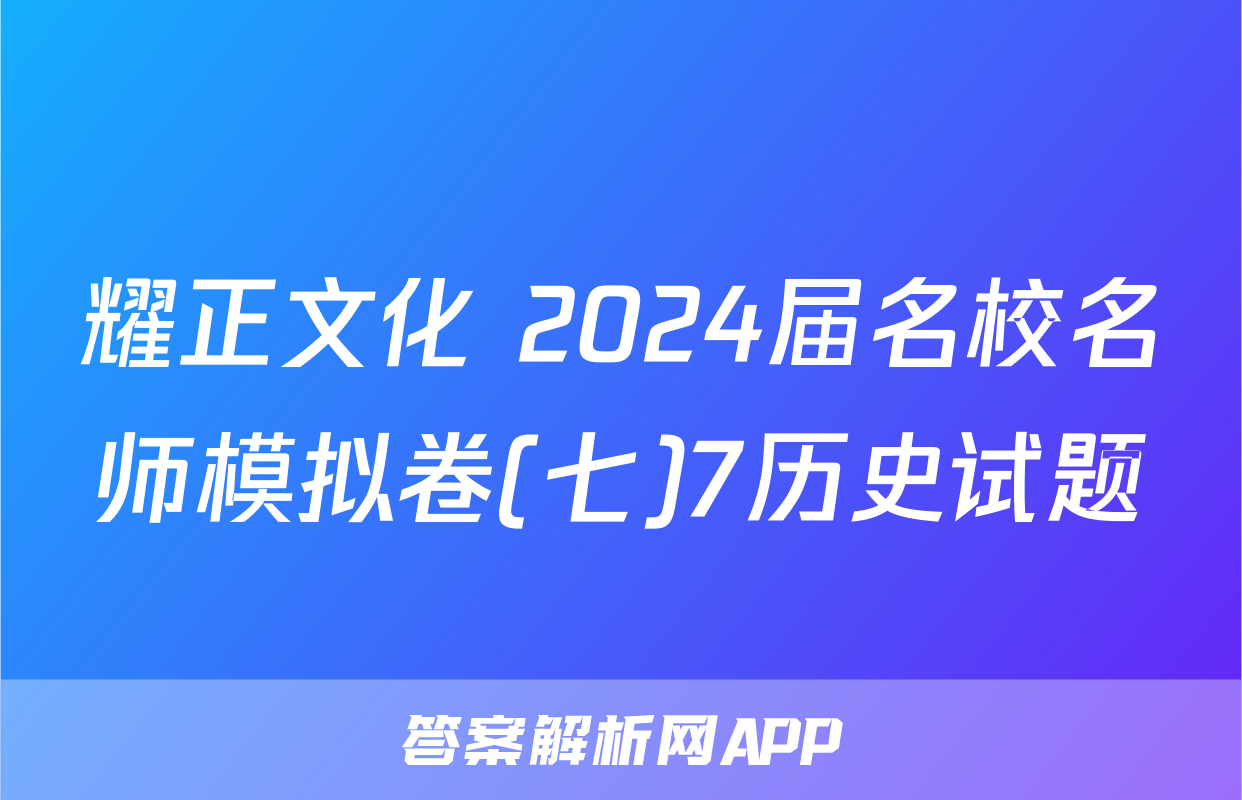 耀正文化 2024届名校名师模拟卷(七)7历史试题
