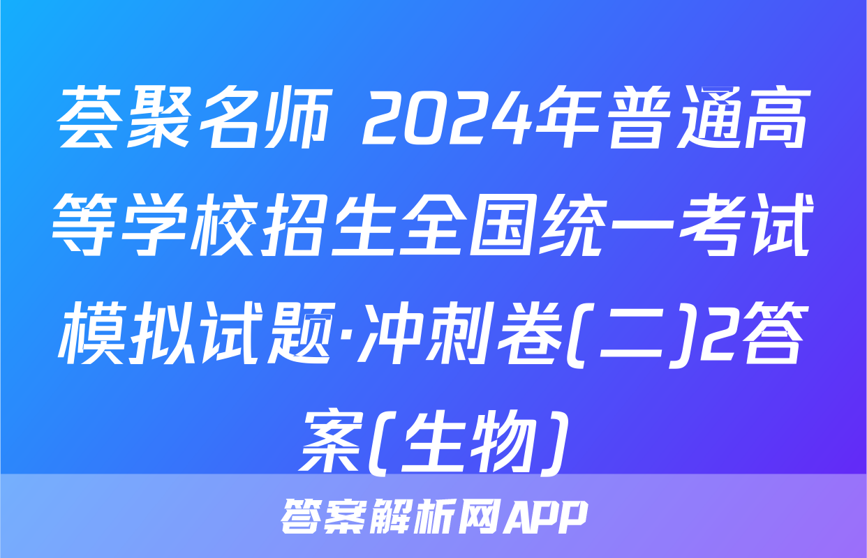 荟聚名师 2024年普通高等学校招生全国统一考试模拟试题·冲刺卷(二)2答案(生物)