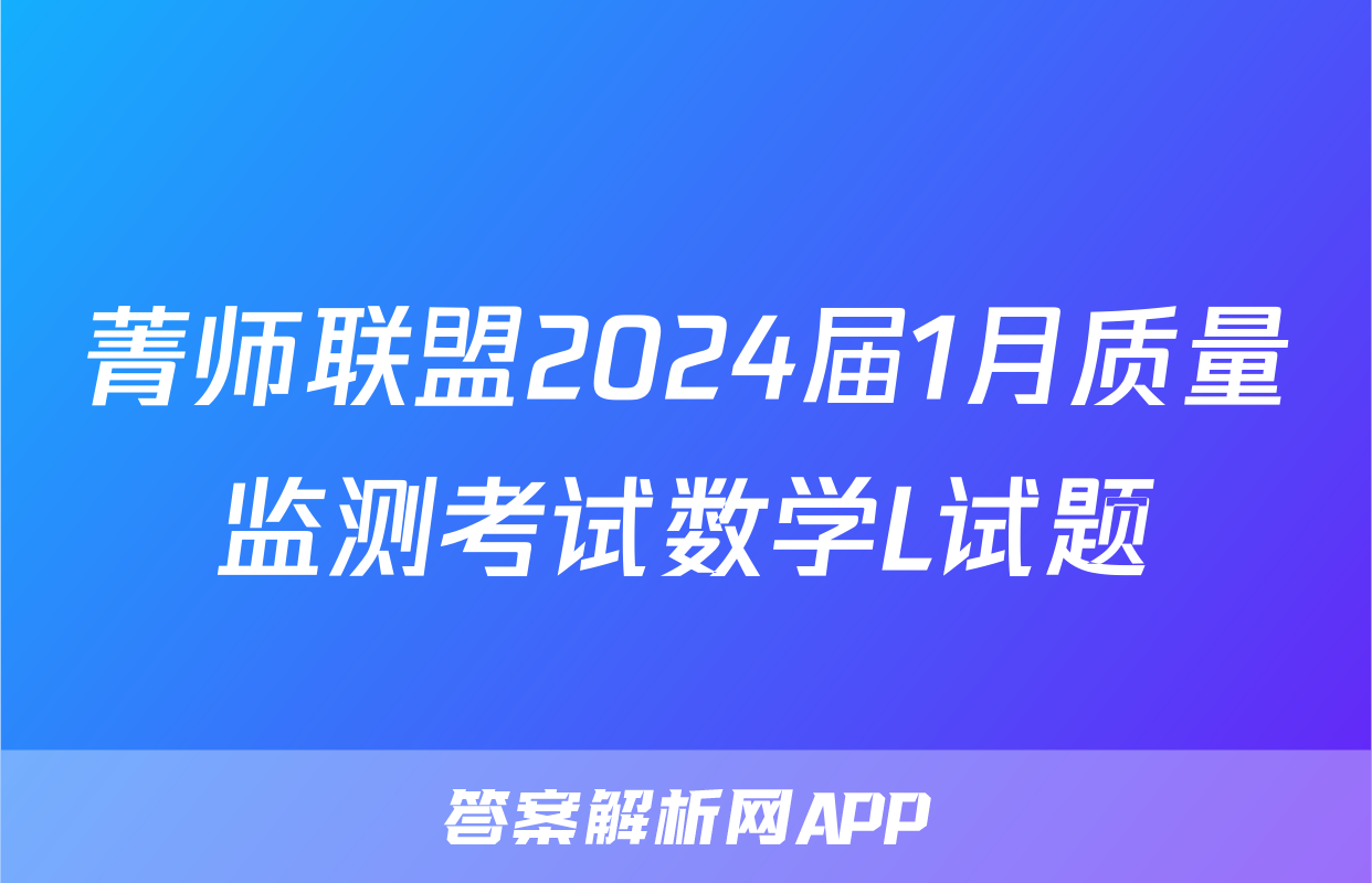 菁师联盟2024届1月质量监测考试数学L试题