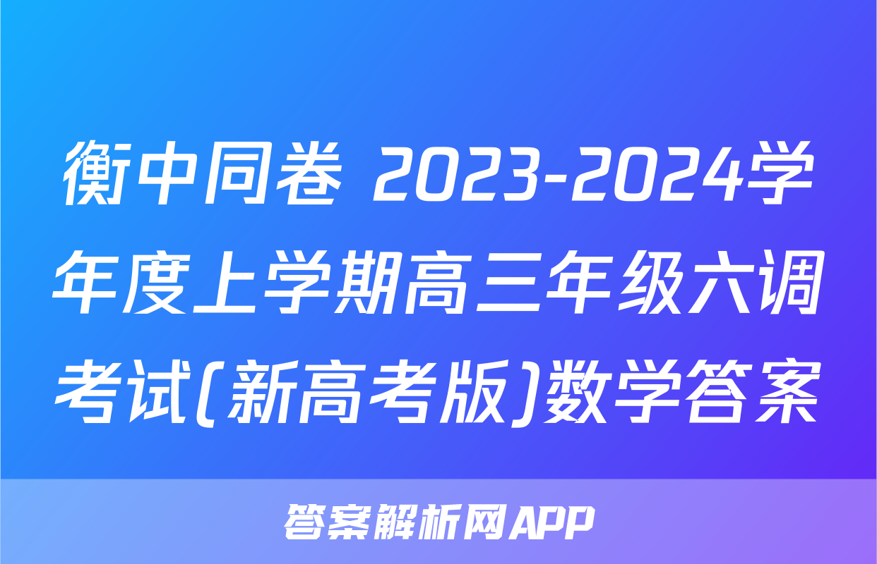 衡中同卷 2023-2024学年度上学期高三年级六调考试(新高考版)数学答案