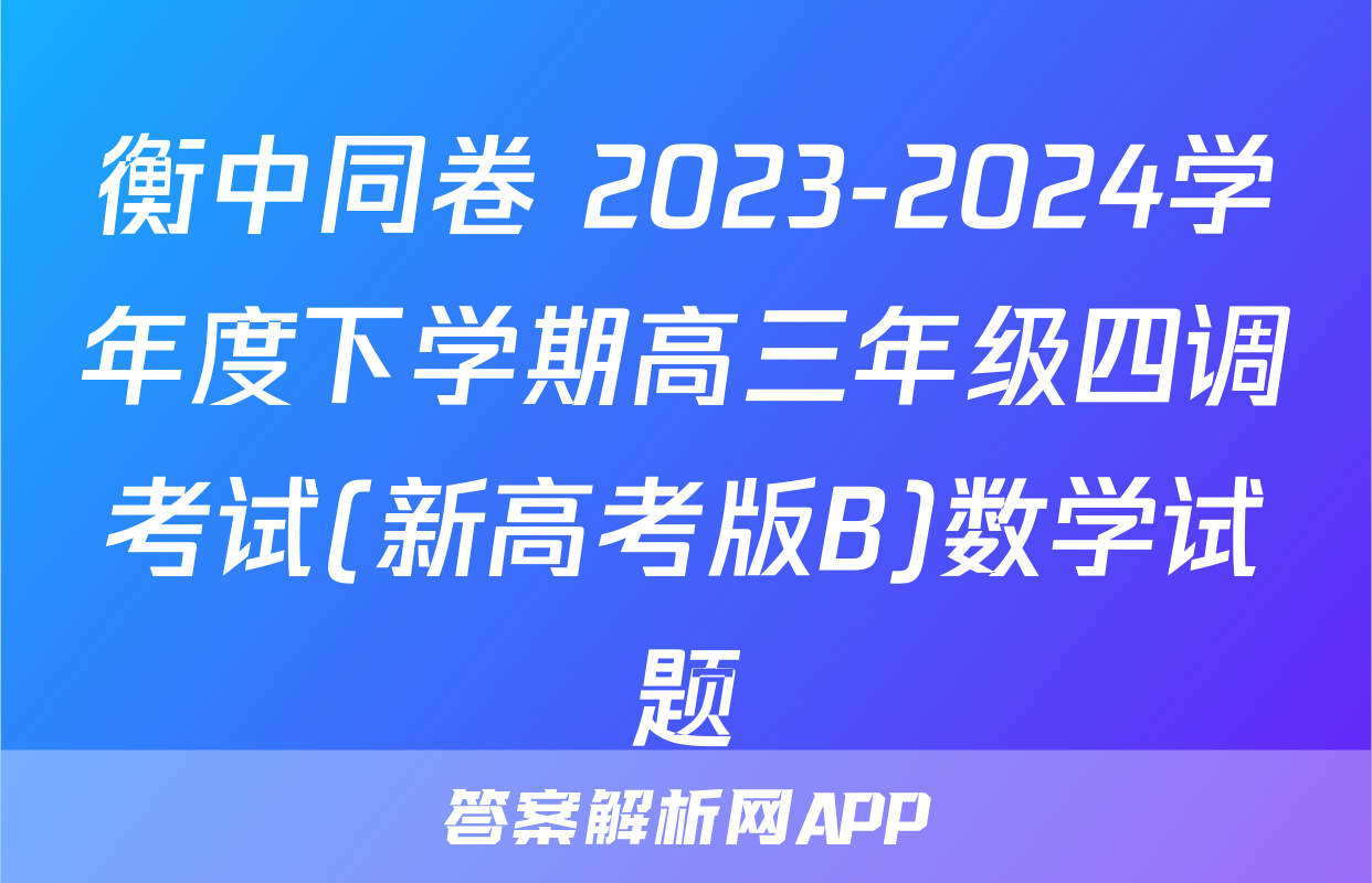 衡中同卷 2023-2024学年度下学期高三年级四调考试(新高考版B)数学试题