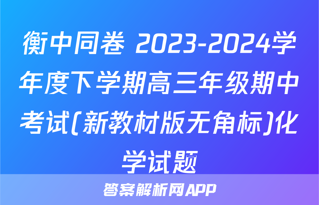 衡中同卷 2023-2024学年度下学期高三年级期中考试(新教材版无角标)化学试题
