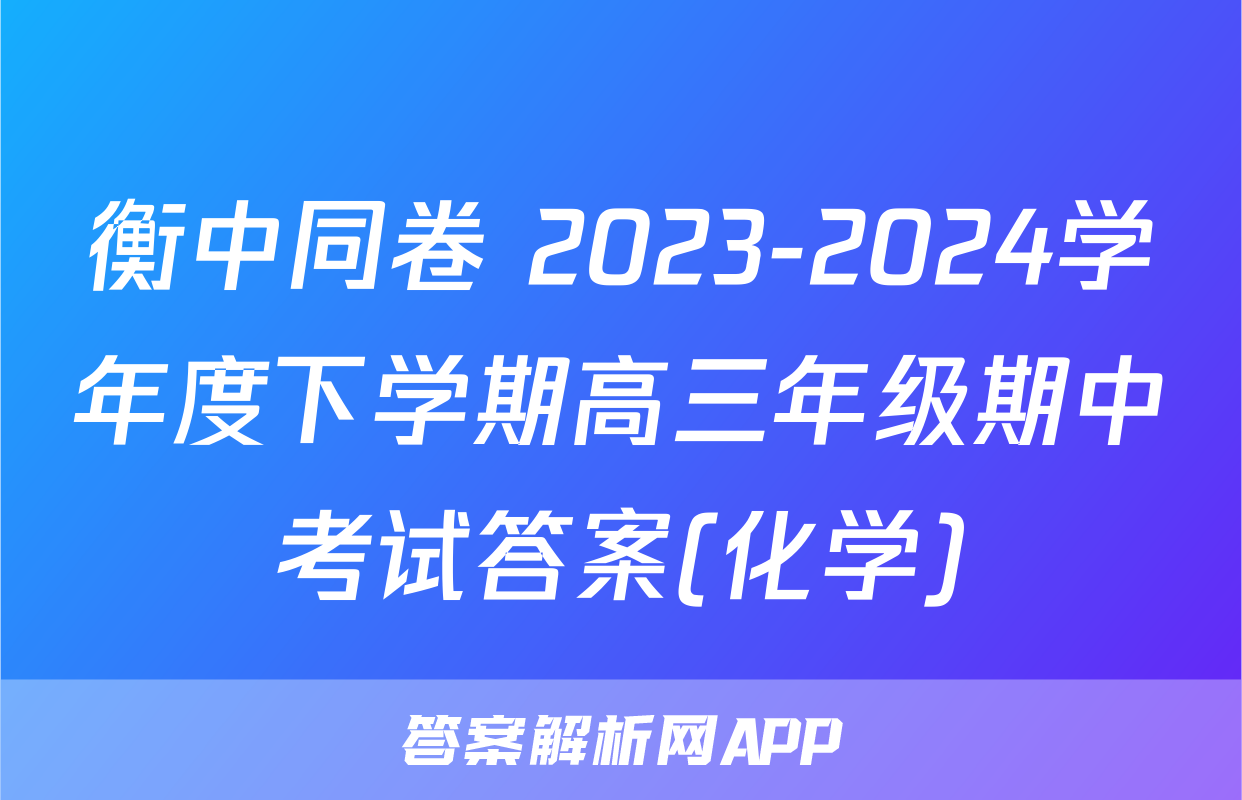 衡中同卷 2023-2024学年度下学期高三年级期中考试答案(化学)