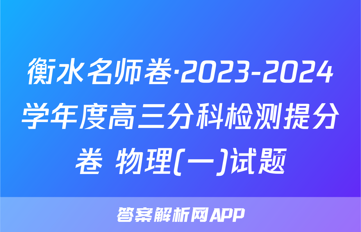 衡水名师卷·2023-2024学年度高三分科检测提分卷 物理(一)试题