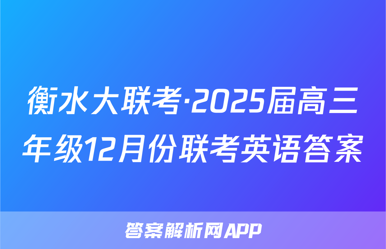 衡水大联考·2025届高三年级12月份联考英语答案