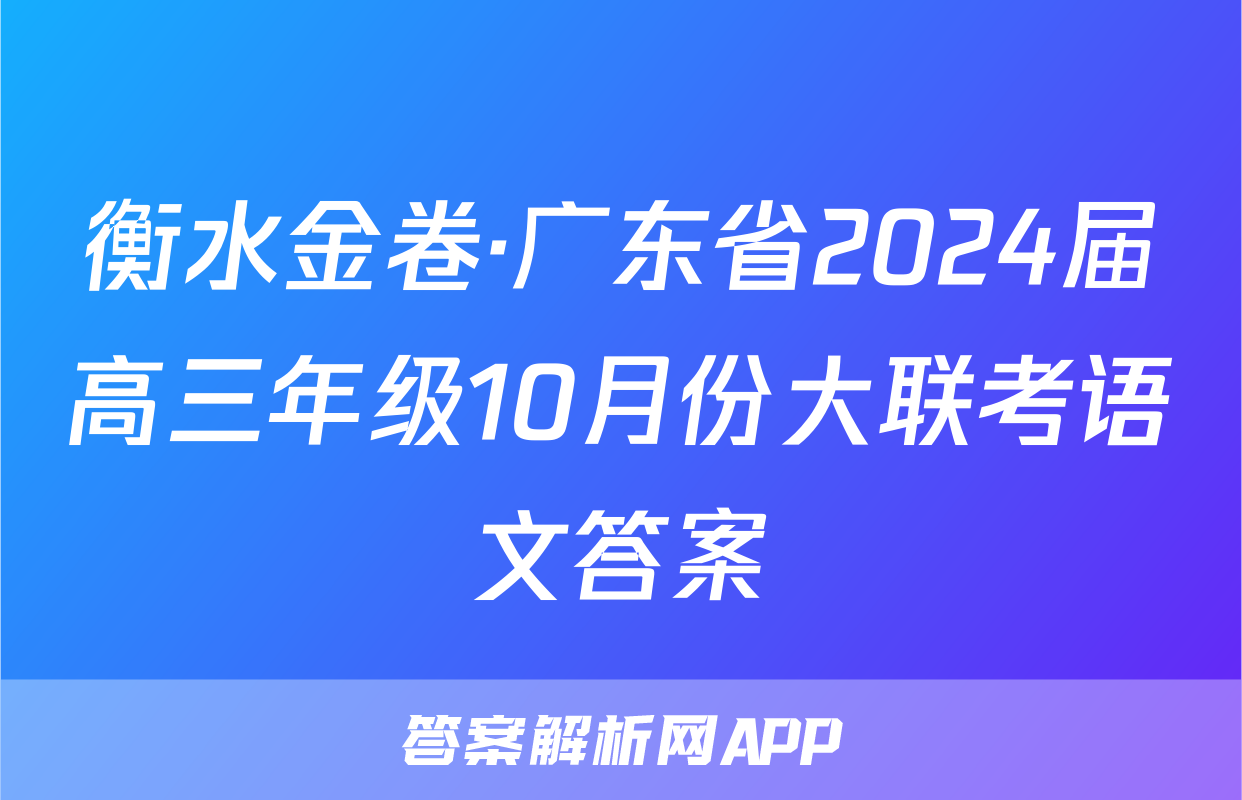 衡水金卷·广东省2024届高三年级10月份大联考语文答案