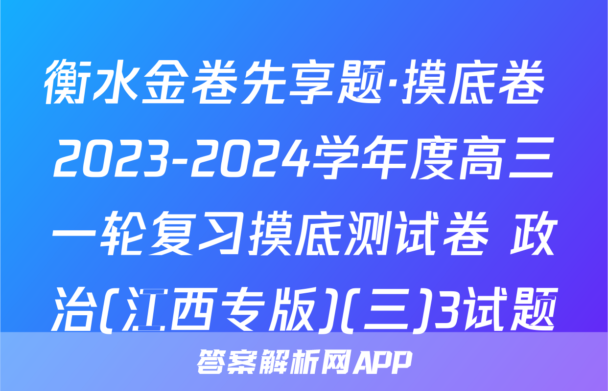 衡水金卷先享题·摸底卷 2023-2024学年度高三一轮复习摸底测试卷 政治(江西专版)(三)3试题
