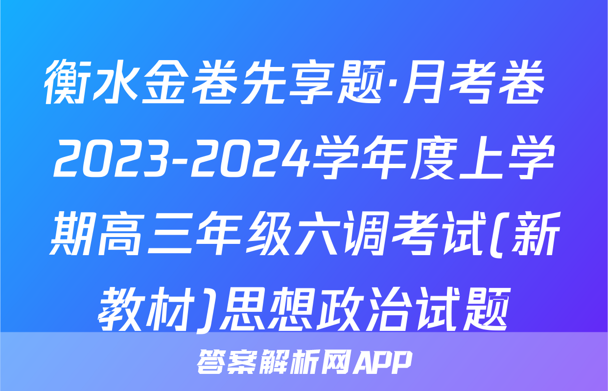 衡水金卷先享题·月考卷 2023-2024学年度上学期高三年级六调考试(新教材)思想政治试题