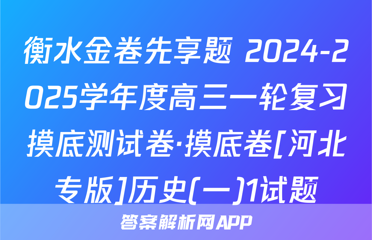 衡水金卷先享题 2024-2025学年度高三一轮复习摸底测试卷·摸底卷[河北专版]历史(一)1试题