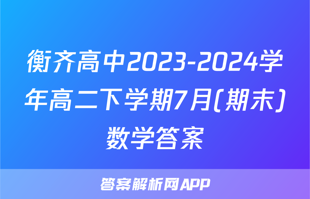 衡齐高中2023-2024学年高二下学期7月(期末)数学答案