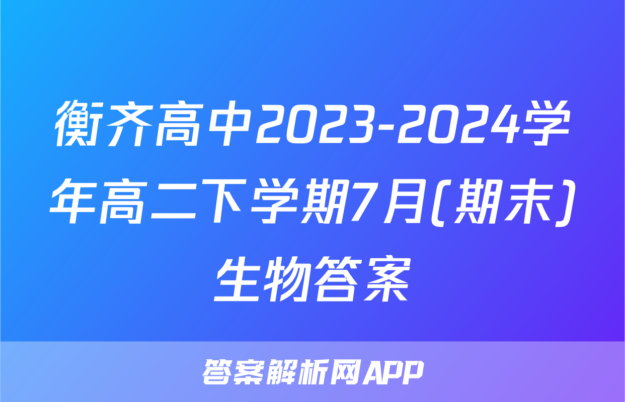 衡齐高中2023-2024学年高二下学期7月(期末)生物答案