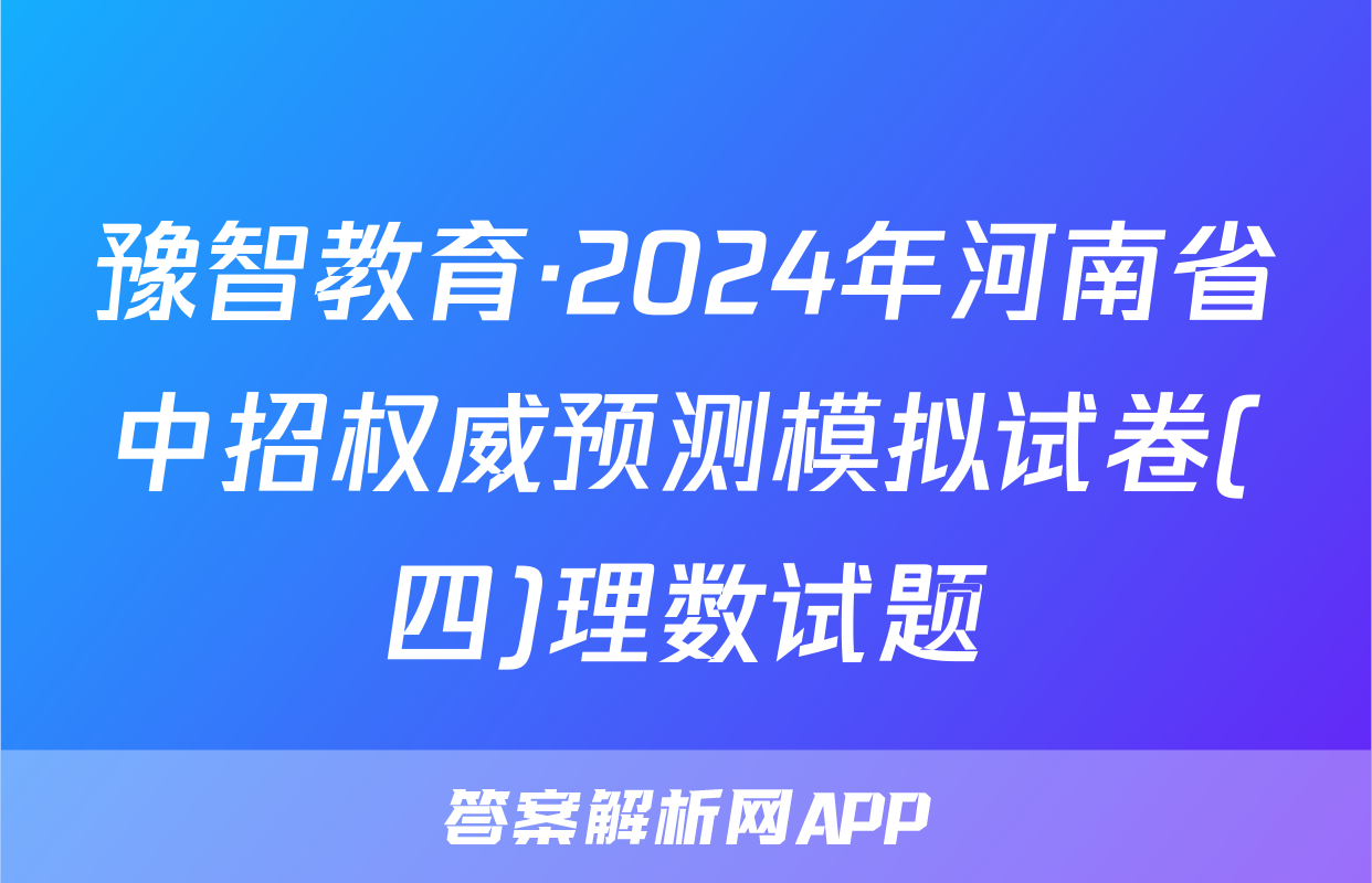 豫智教育·2024年河南省中招权威预测模拟试卷(四)理数试题