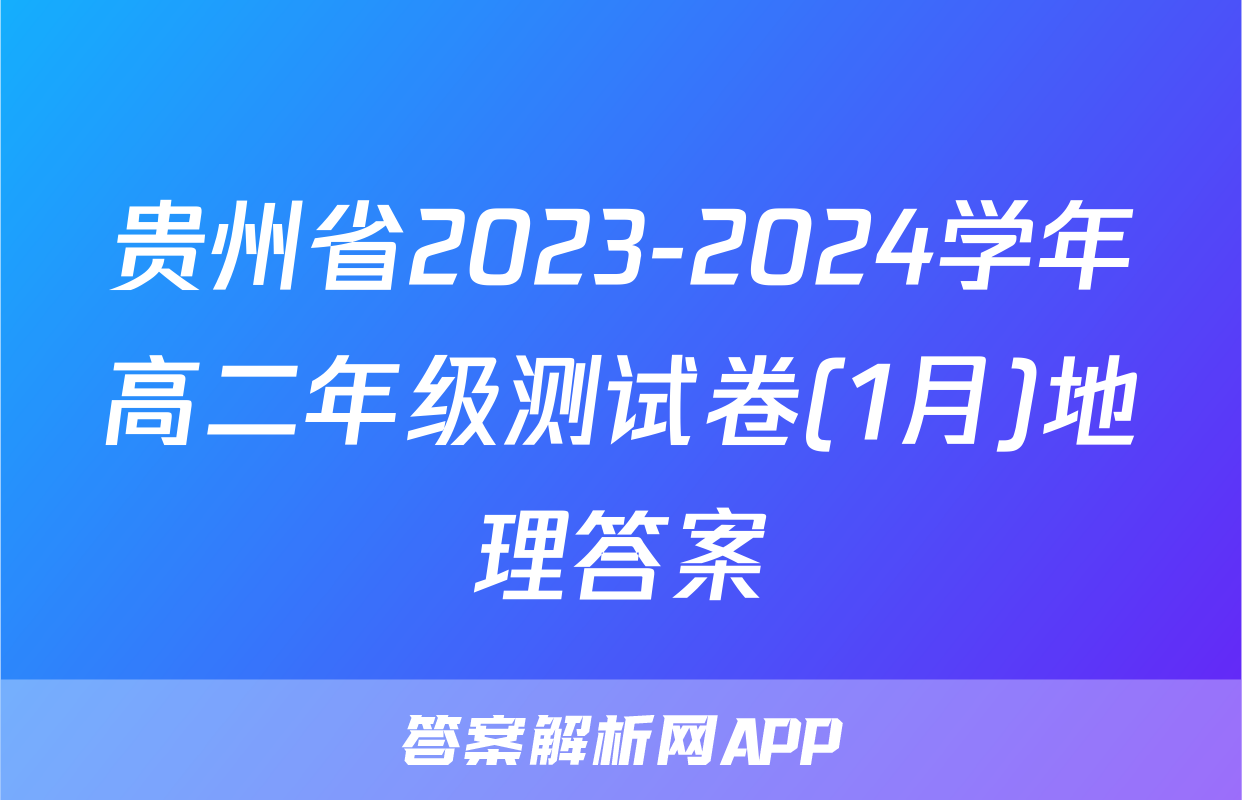 贵州省2023-2024学年高二年级测试卷(1月)地理答案