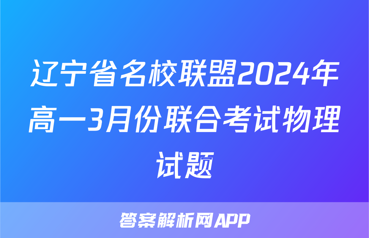 辽宁省名校联盟2024年高一3月份联合考试物理试题