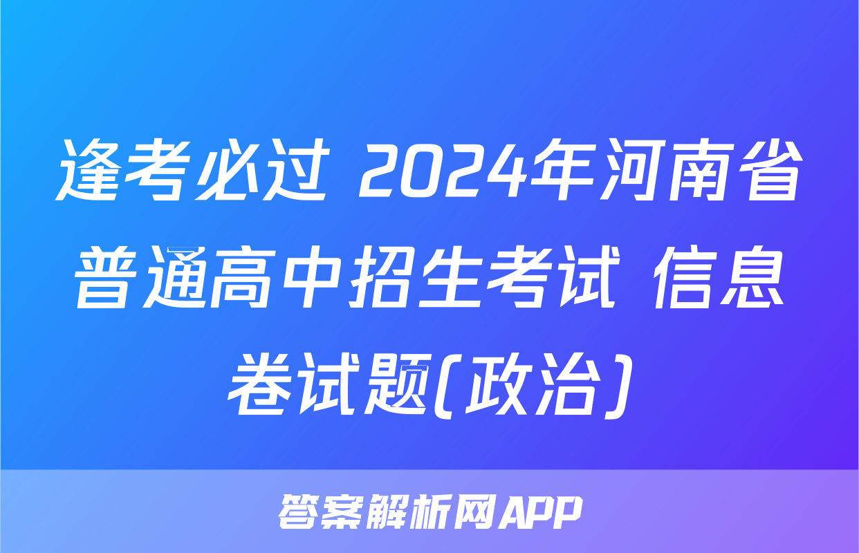 逢考必过 2024年河南省普通高中招生考试 信息卷试题(政治)