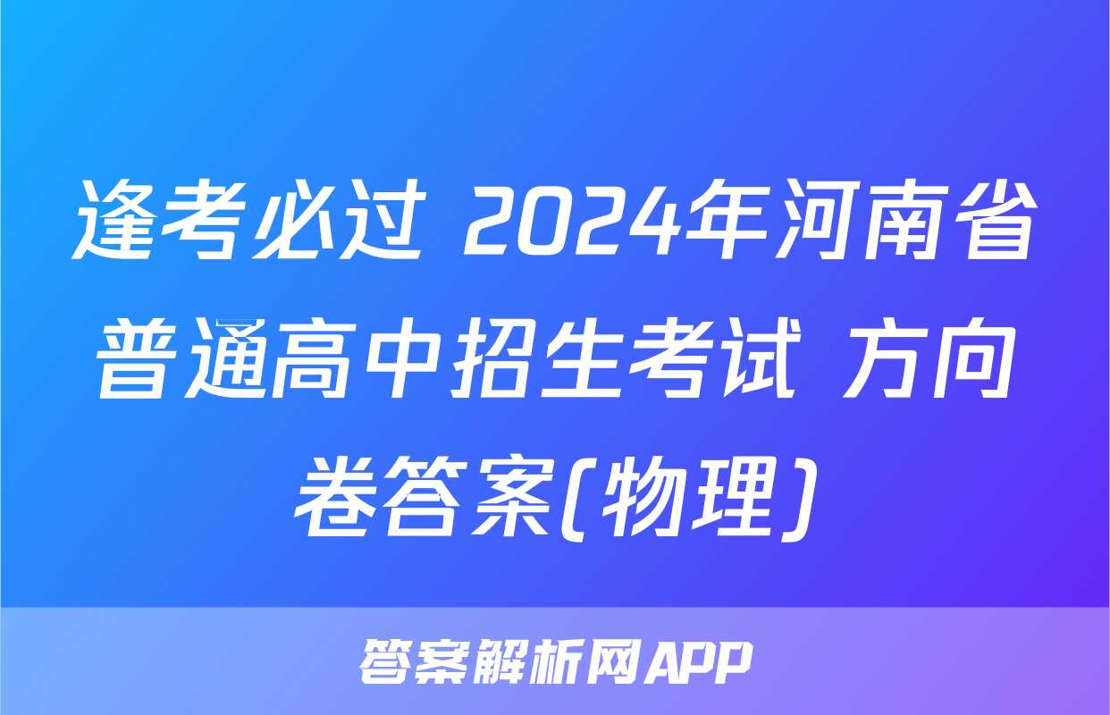 逢考必过 2024年河南省普通高中招生考试 方向卷答案(物理)