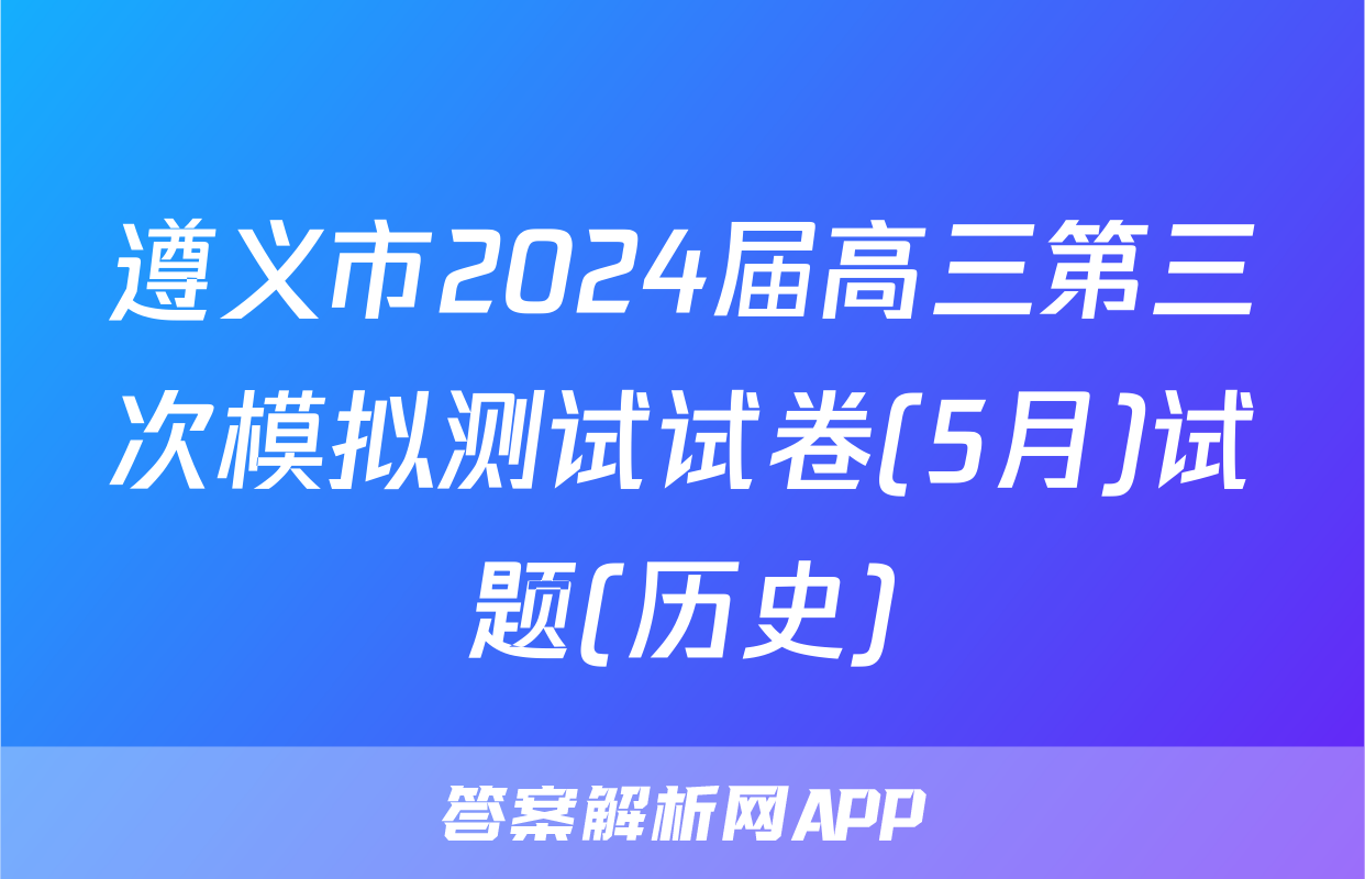 遵义市2024届高三第三次模拟测试试卷(5月)试题(历史)