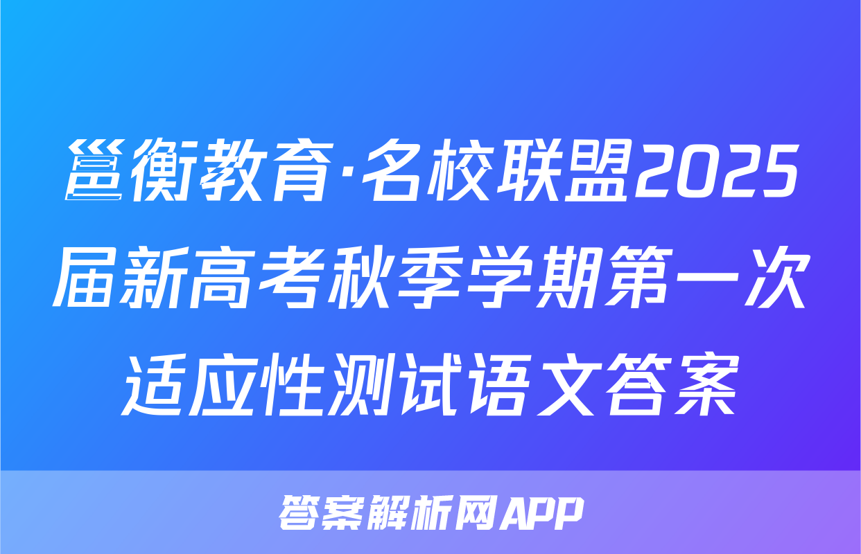 邕衡教育·名校联盟2025届新高考秋季学期第一次适应性测试语文答案