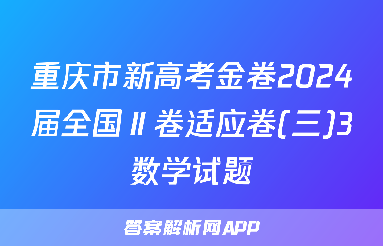 重庆市新高考金卷2024届全国Ⅱ卷适应卷(三)3数学试题