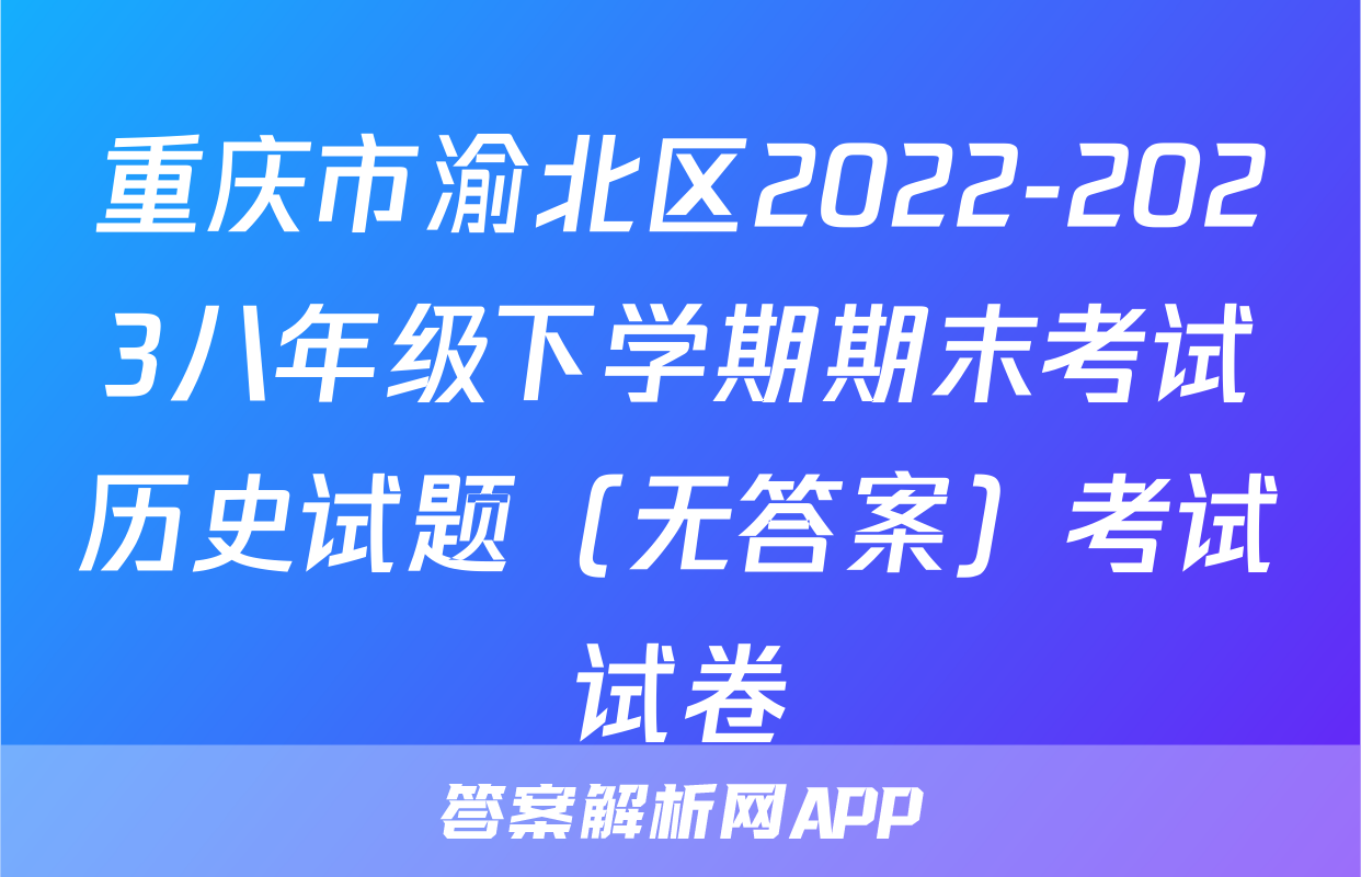 重庆市渝北区2022-2023八年级下学期期末考试历史试题（无答案）考试试卷